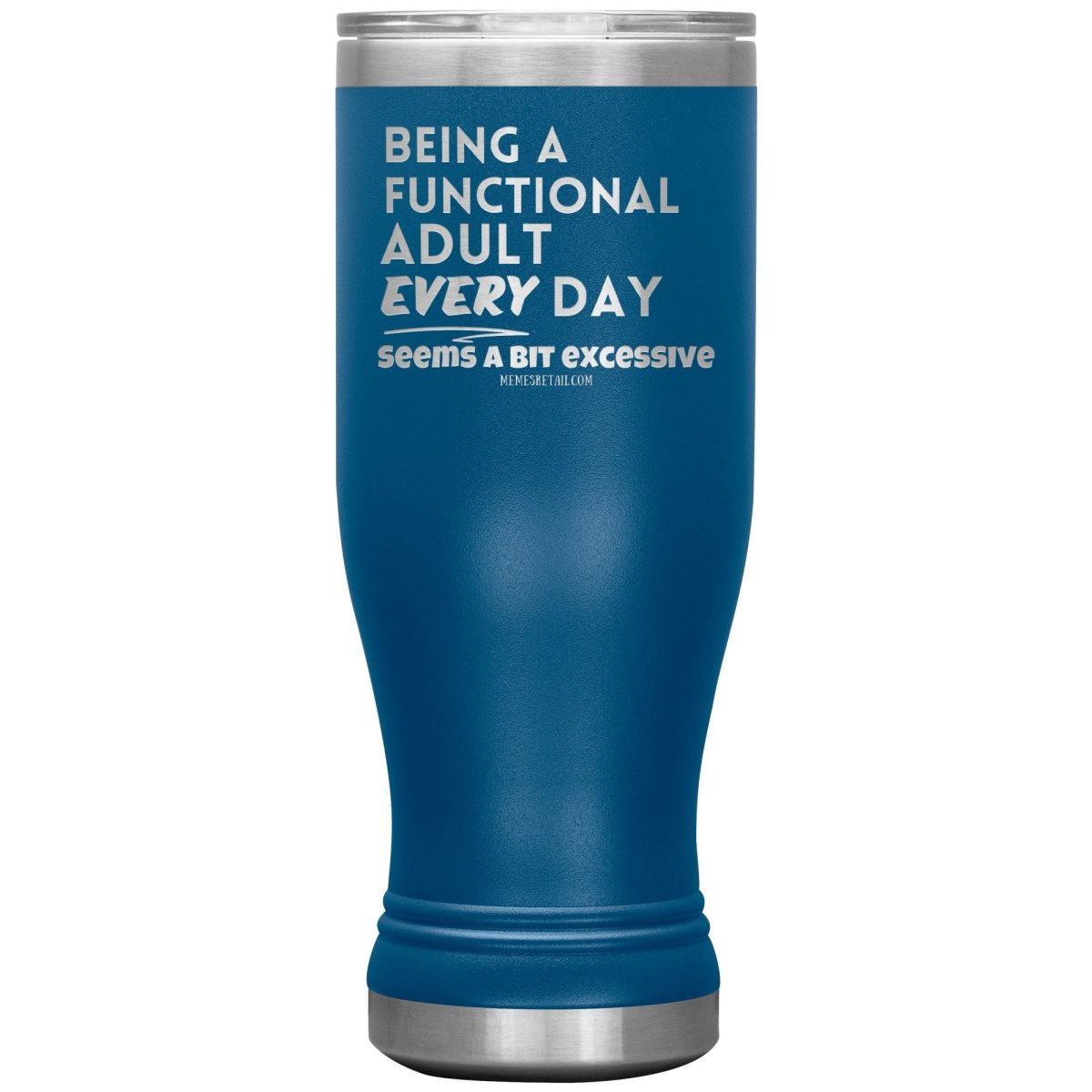 Being A Functional adult every day seems a bit of excessive Tumblers - Memes Retail