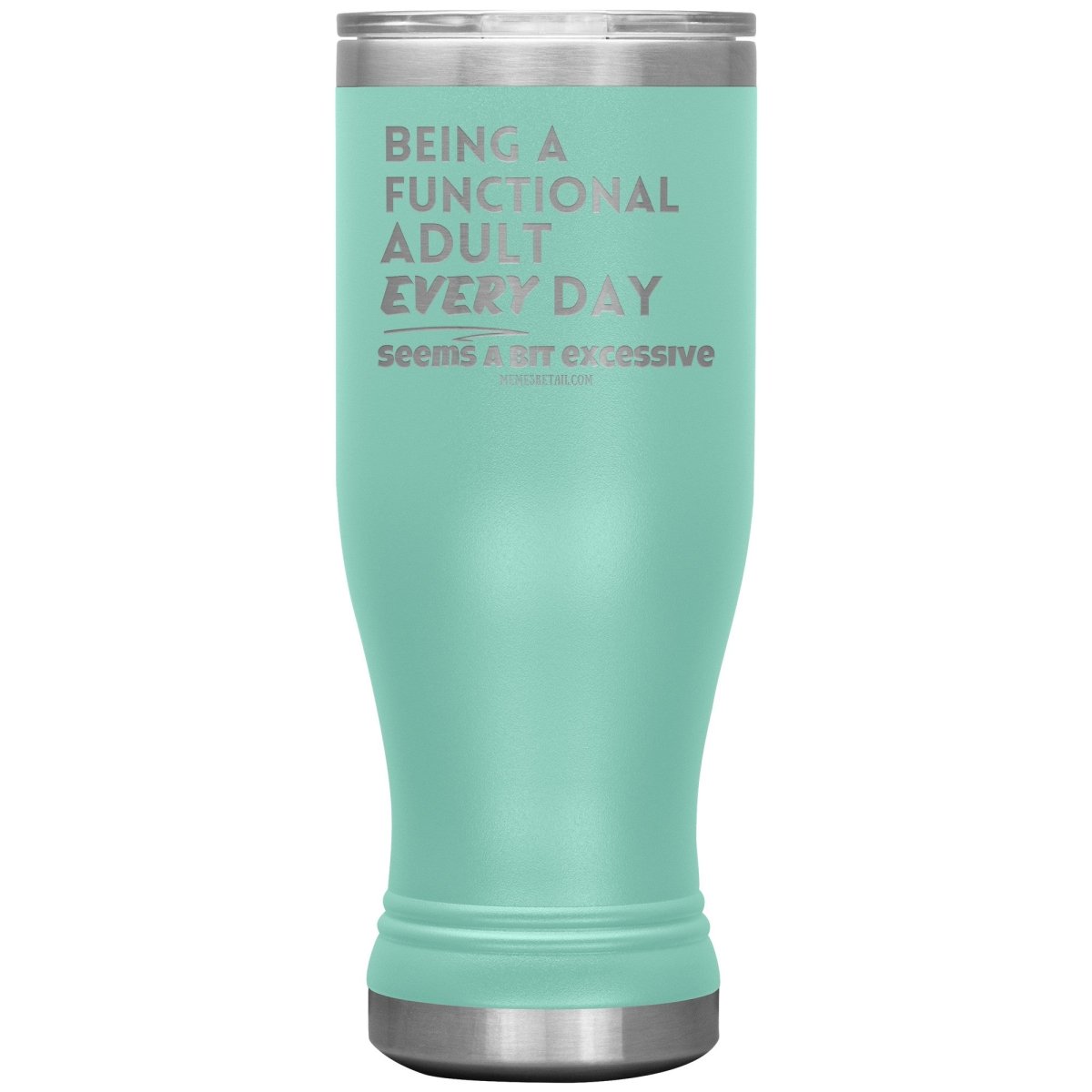 Being A Functional adult every day seems a bit of excessive Tumblers - Memes Retail