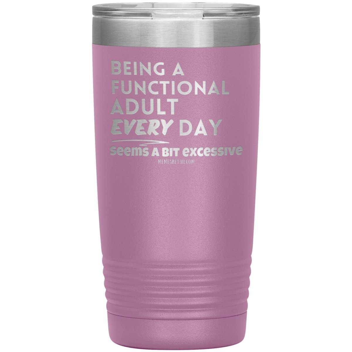 Being A Functional adult every day seems a bit of excessive Tumblers - Memes Retail