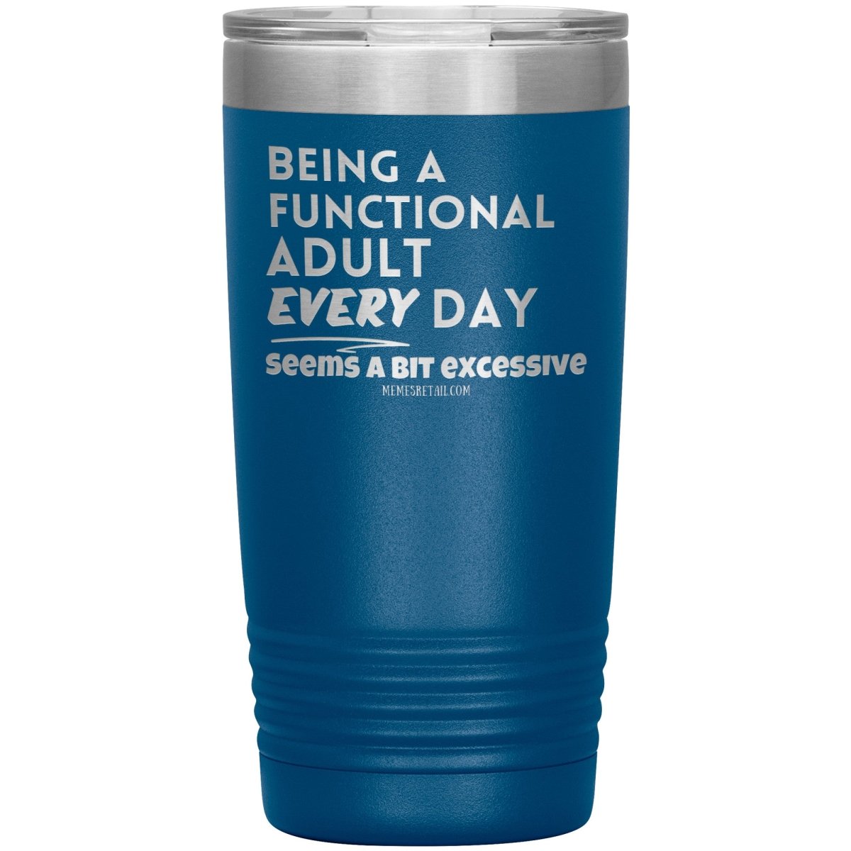 Being A Functional adult every day seems a bit of excessive Tumblers - Memes Retail
