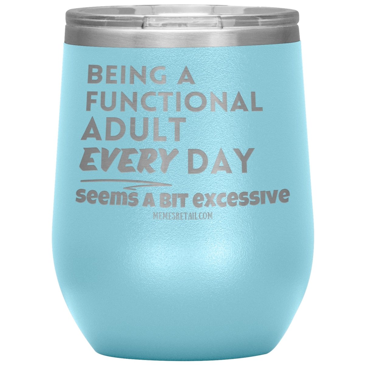 Being A Functional adult every day seems a bit of excessive Tumblers - Memes Retail