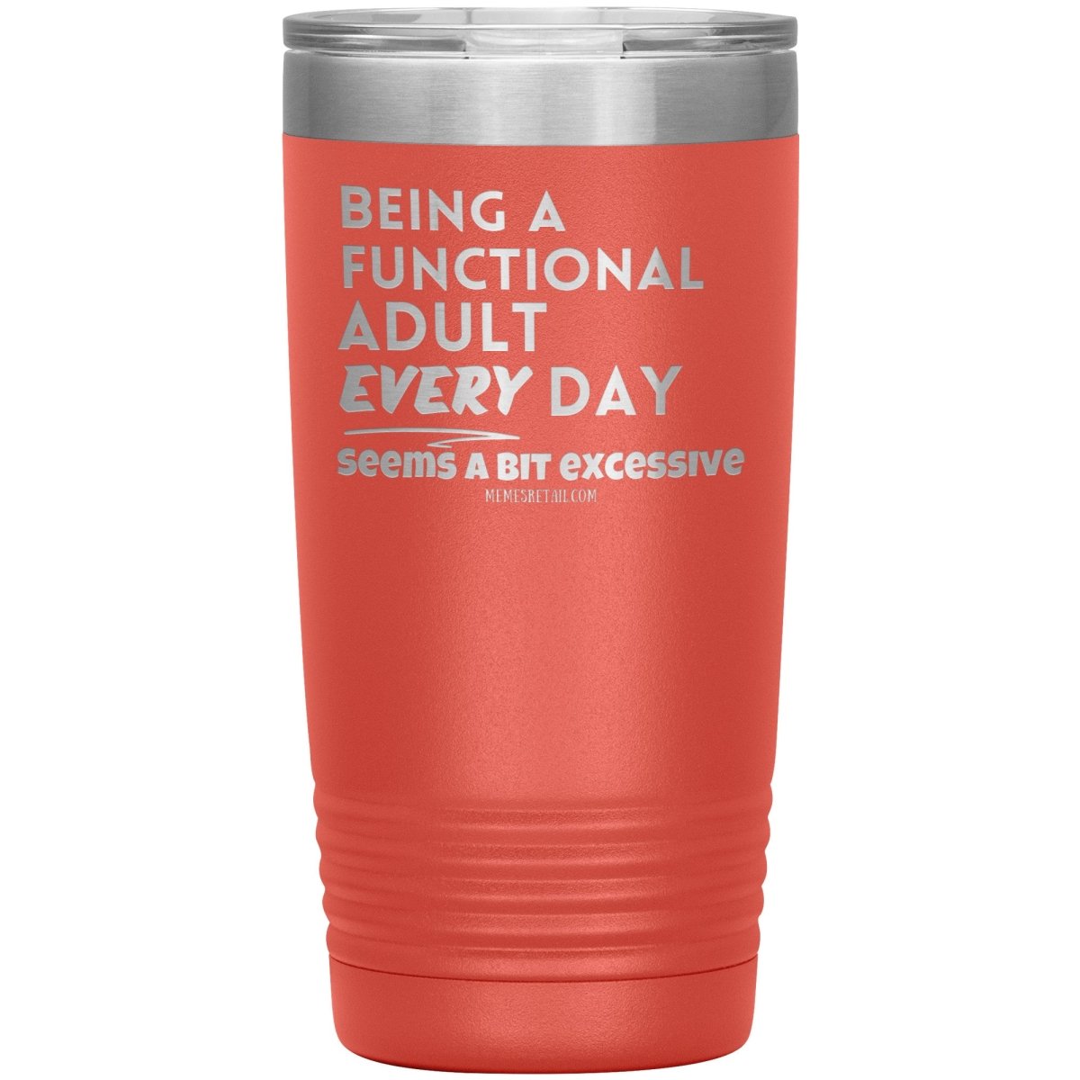 Being A Functional adult every day seems a bit of excessive Tumblers - Memes Retail