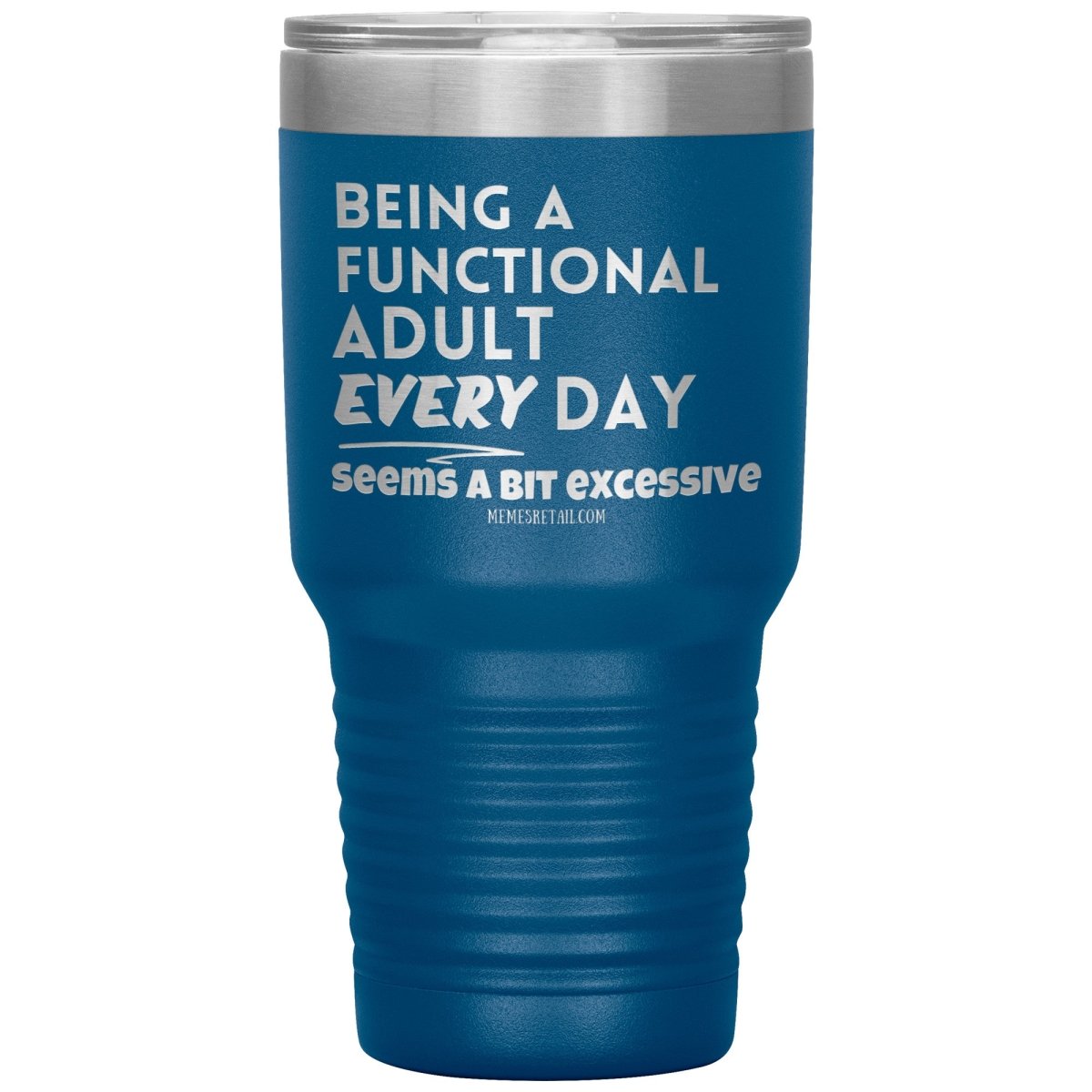 Being A Functional adult every day seems a bit of excessive Tumblers - Memes Retail