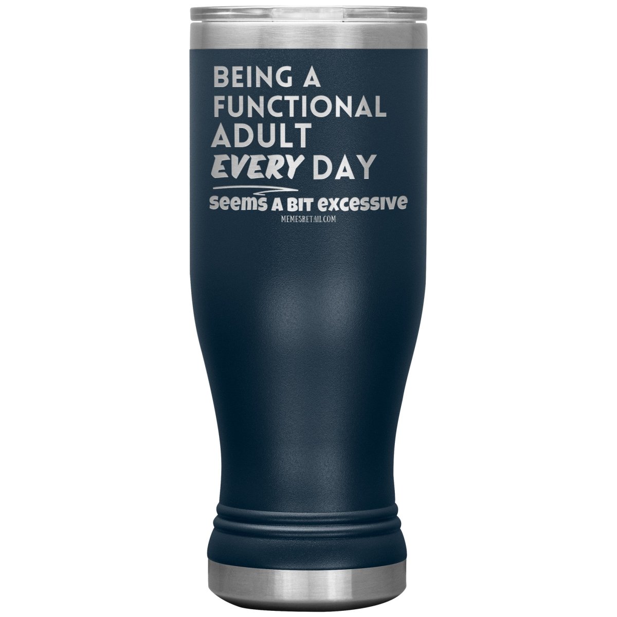 Being A Functional adult every day seems a bit of excessive Tumblers - Memes Retail
