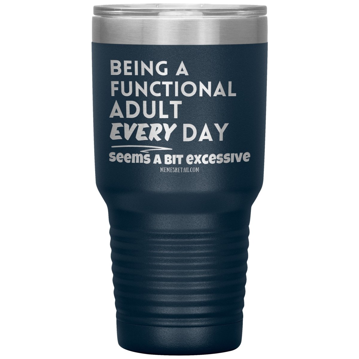 Being A Functional adult every day seems a bit of excessive Tumblers - Memes Retail