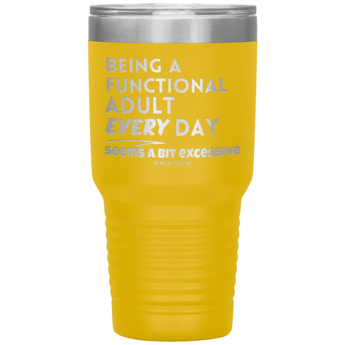 Being A Functional adult every day seems a bit of excessive Tumblers - Memes Retail