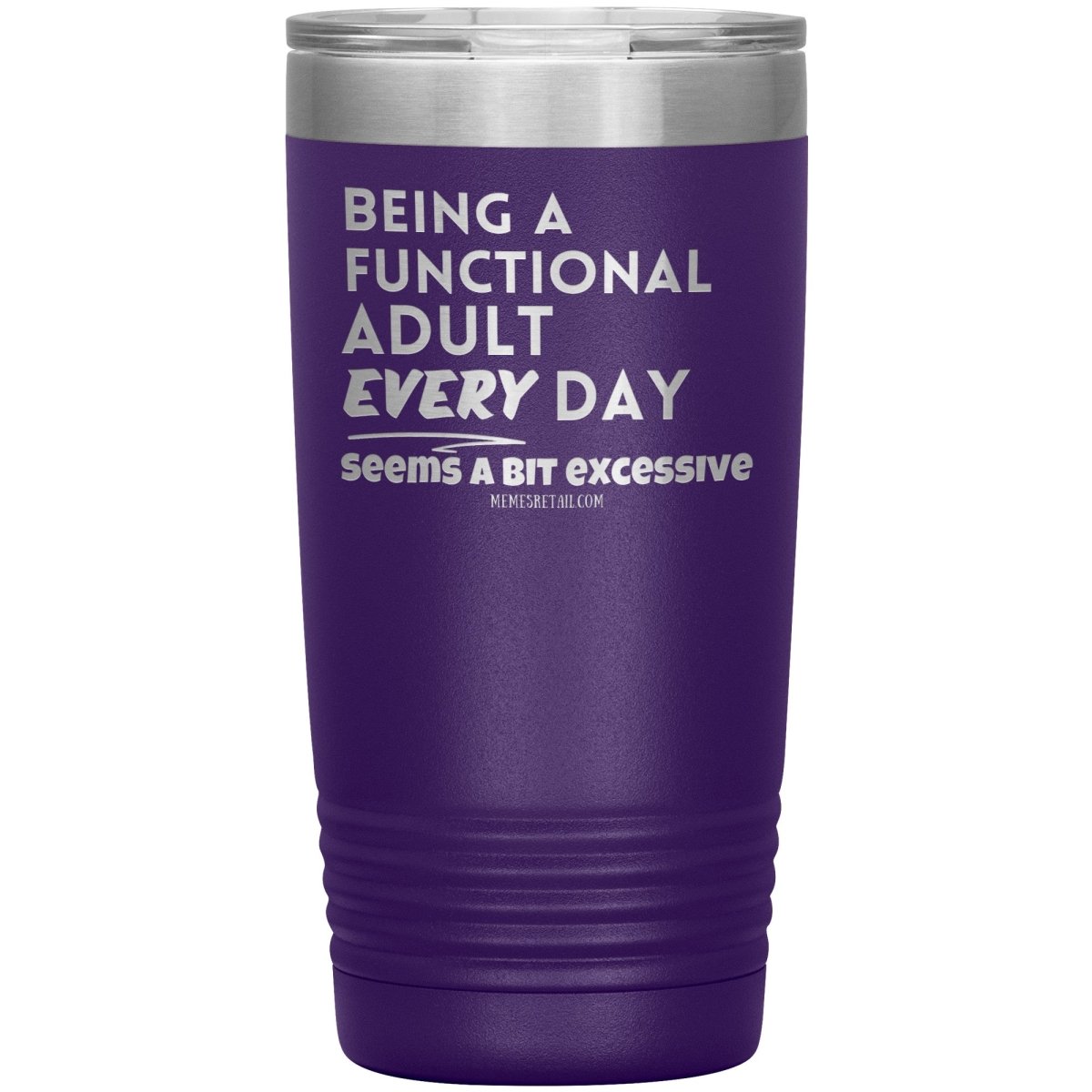 Being A Functional adult every day seems a bit of excessive Tumblers - Memes Retail