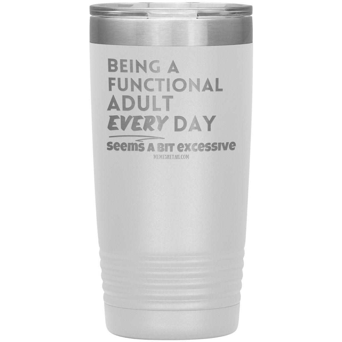 Being A Functional adult every day seems a bit of excessive Tumblers - Memes Retail