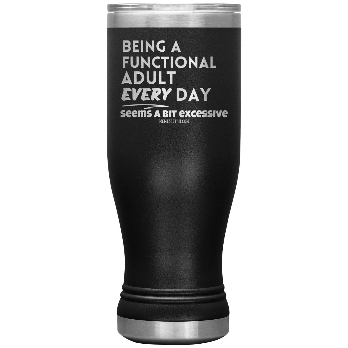 Being A Functional adult every day seems a bit of excessive Tumblers - Memes Retail