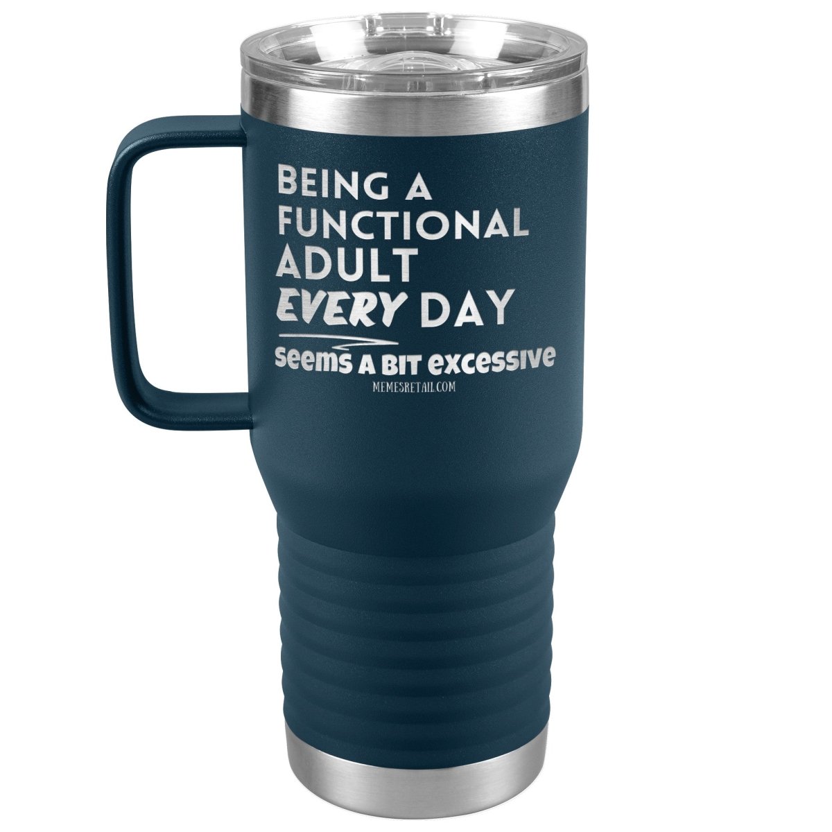 Being A Functional adult every day seems a bit of excessive Tumblers - Memes Retail