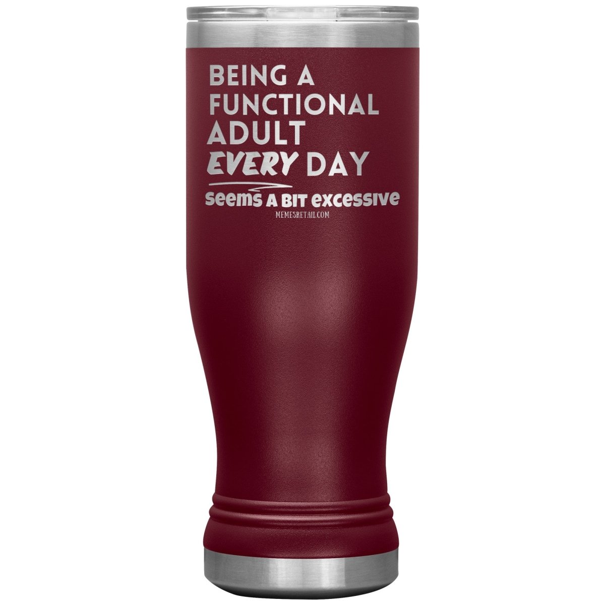 Being A Functional adult every day seems a bit of excessive Tumblers - Memes Retail