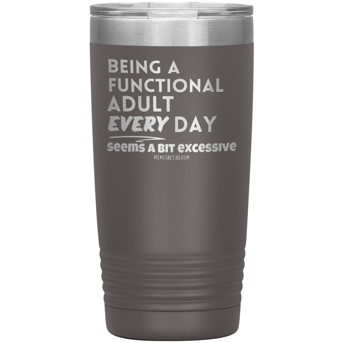 Being A Functional adult every day seems a bit of excessive Tumblers - Memes Retail