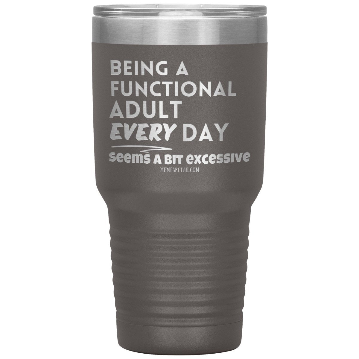 Being A Functional adult every day seems a bit of excessive Tumblers - Memes Retail