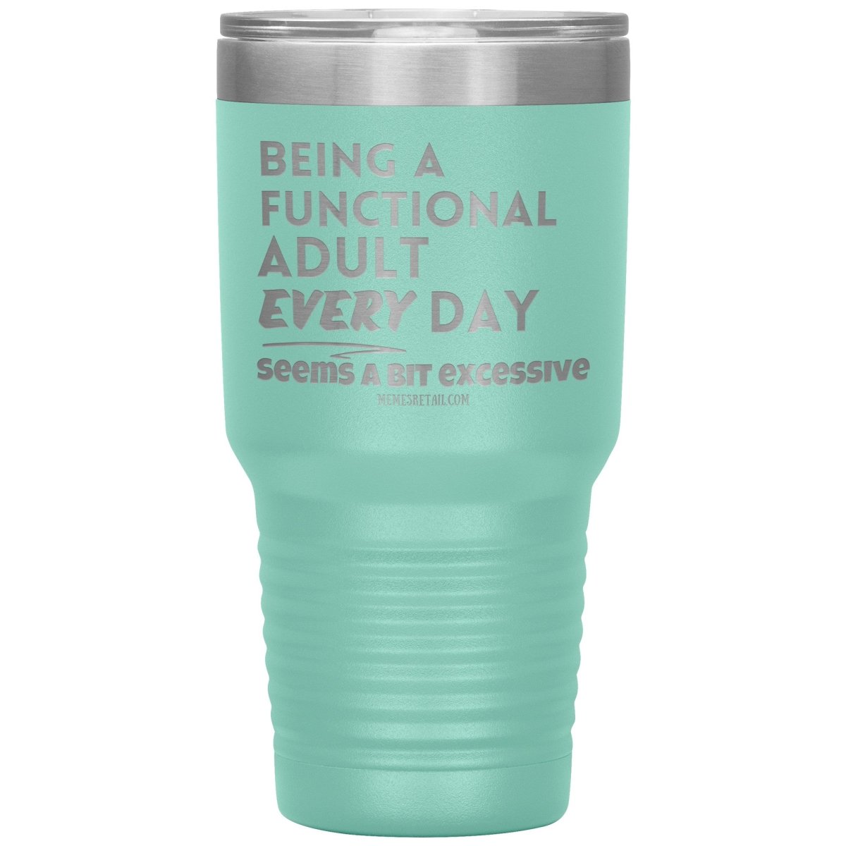 Being A Functional adult every day seems a bit of excessive Tumblers - Memes Retail
