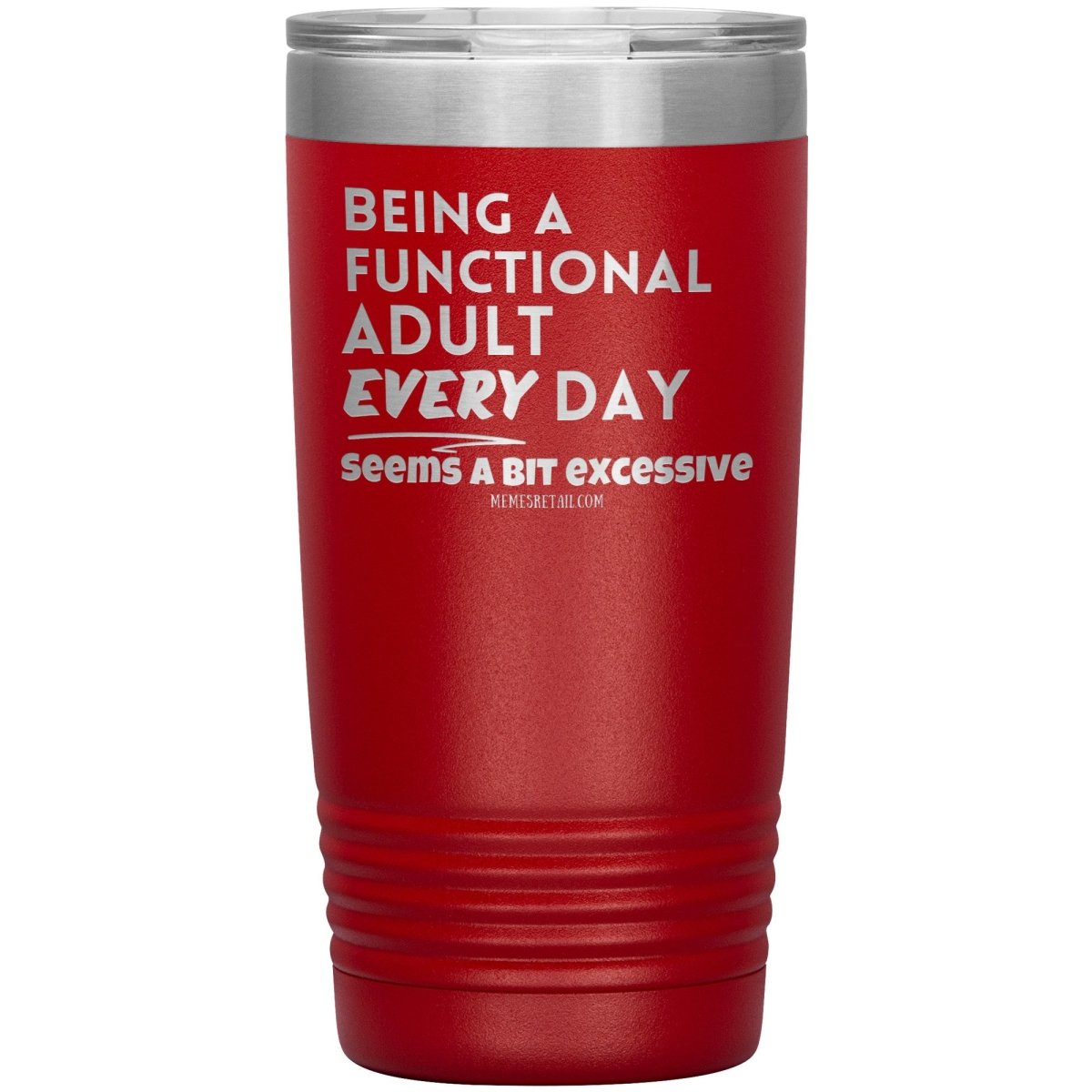 Being A Functional adult every day seems a bit of excessive Tumblers - Memes Retail