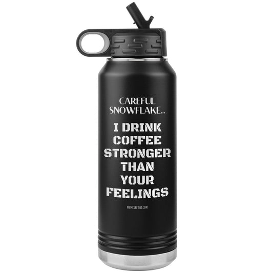 Careful Snowflake... I Drink Coffee Stronger Than Your Feelings 32 oz Water Bottle, Black - MemesRetail.com