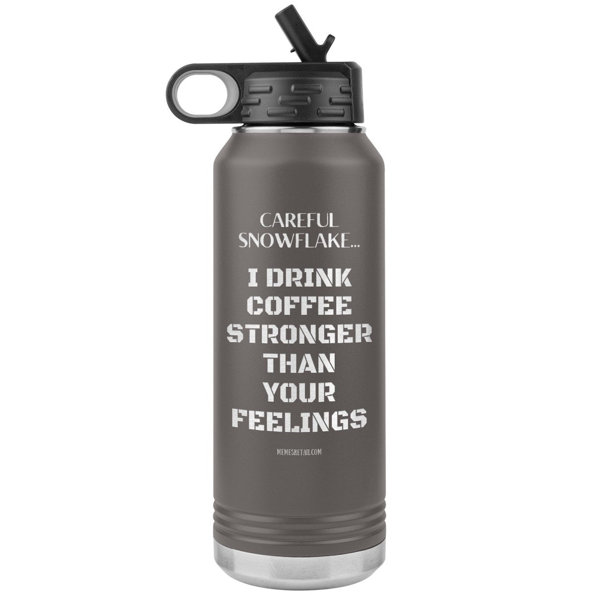 Careful Snowflake... I Drink Coffee Stronger Than Your Feelings 32 oz Water Bottle, Pewter - MemesRetail.com