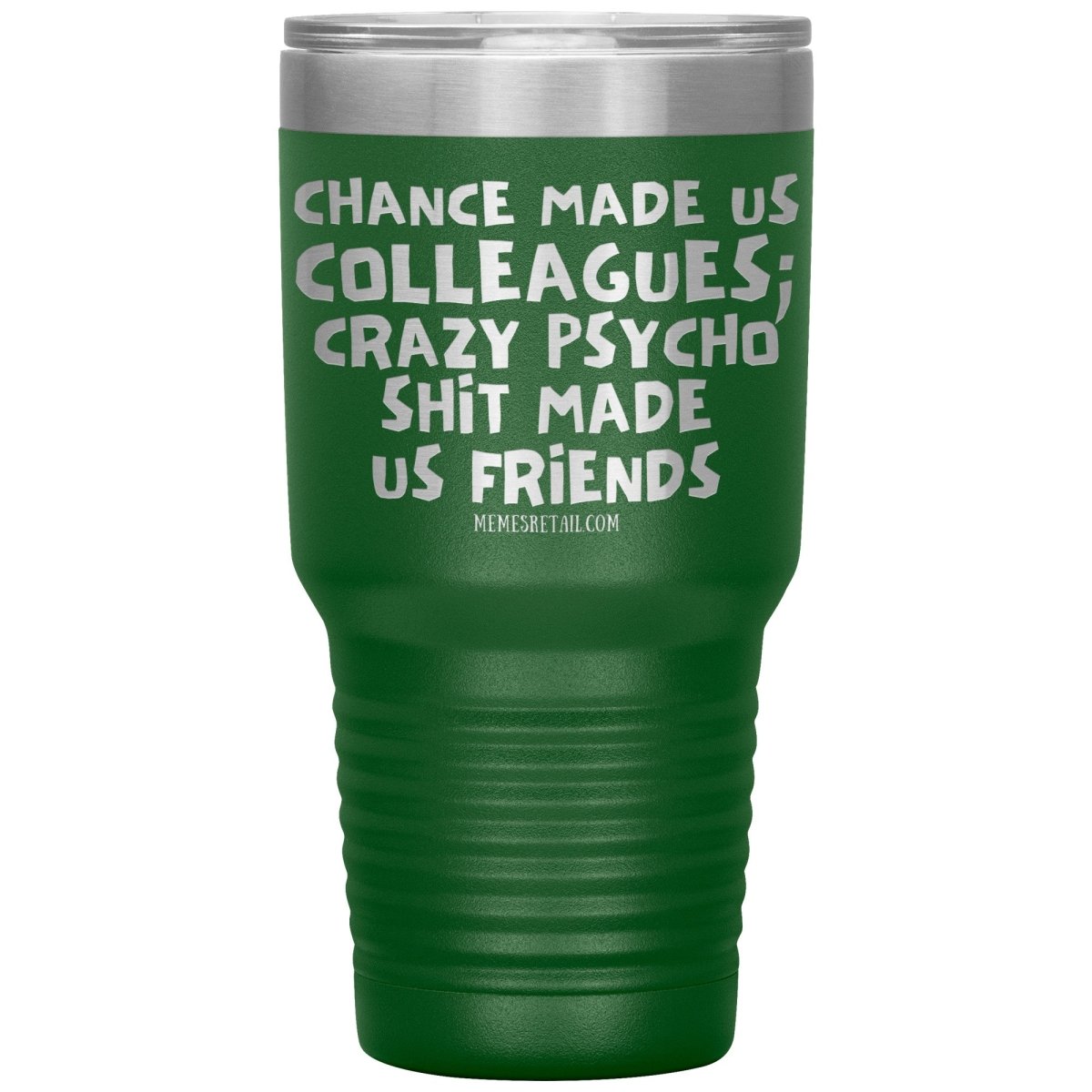 Chance Made us Colleagues; Crazy Psyco Shit Made Us Friends Tumblers - Memes Retail