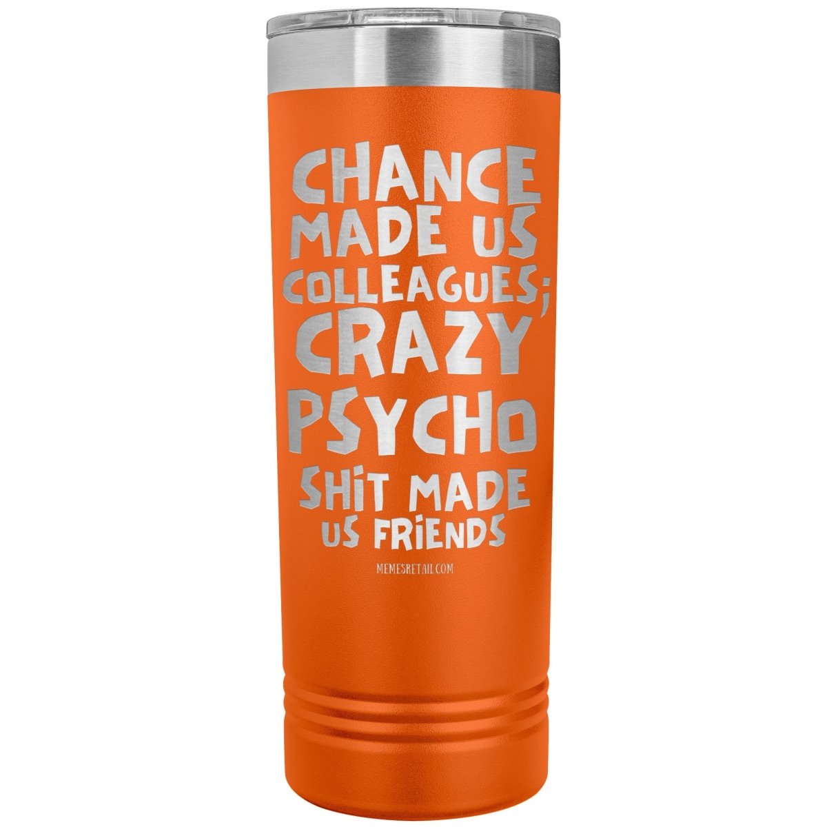 Chance made us colleagues; skinny tumblers - Memes Retail