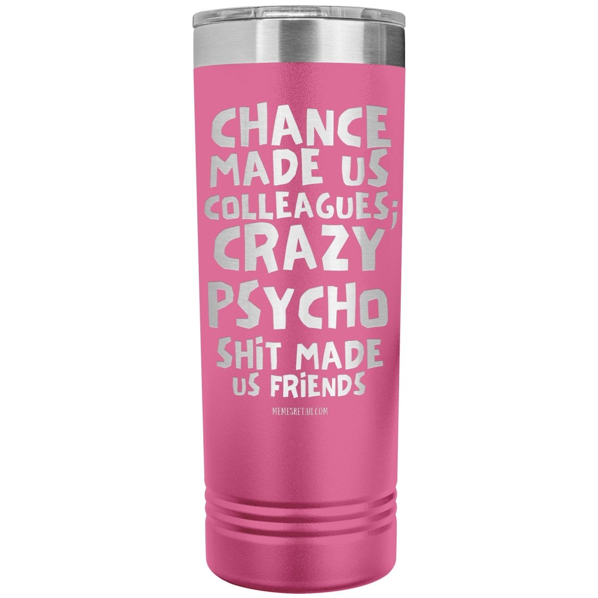 Chance made us colleagues; skinny tumblers - Memes Retail