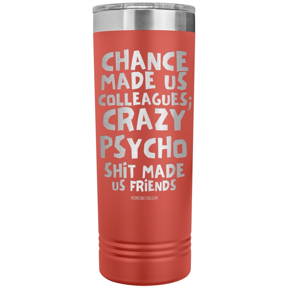 Chance made us colleagues; skinny tumblers - Memes Retail