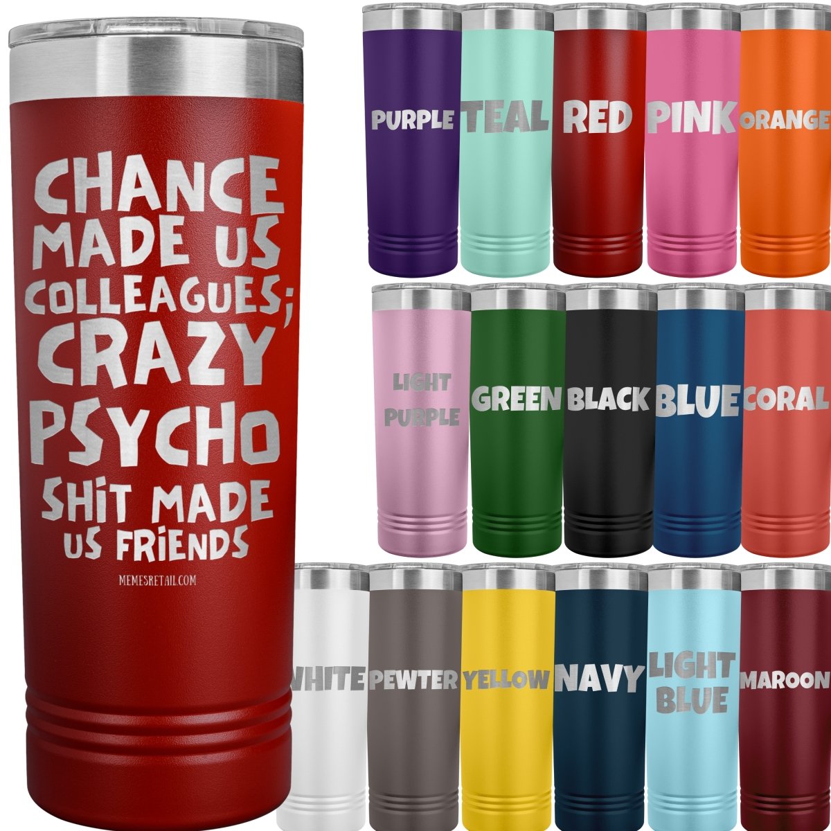 Chance made us colleagues; skinny tumblers - Memes Retail