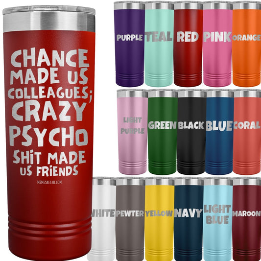 Chance made us colleagues; skinny tumblers - Memes Retail