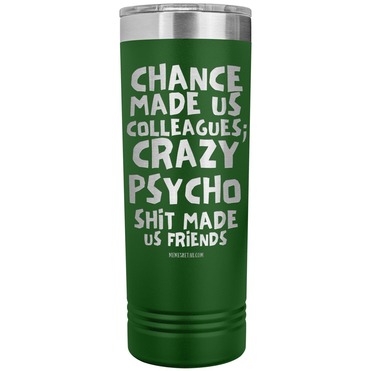 Chance made us colleagues; skinny tumblers - Memes Retail