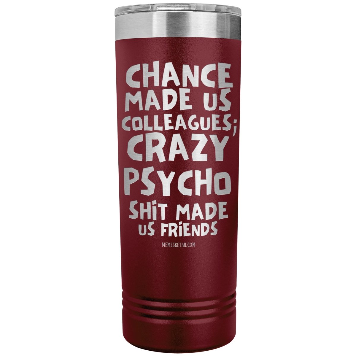 Chance made us colleagues; skinny tumblers - Memes Retail