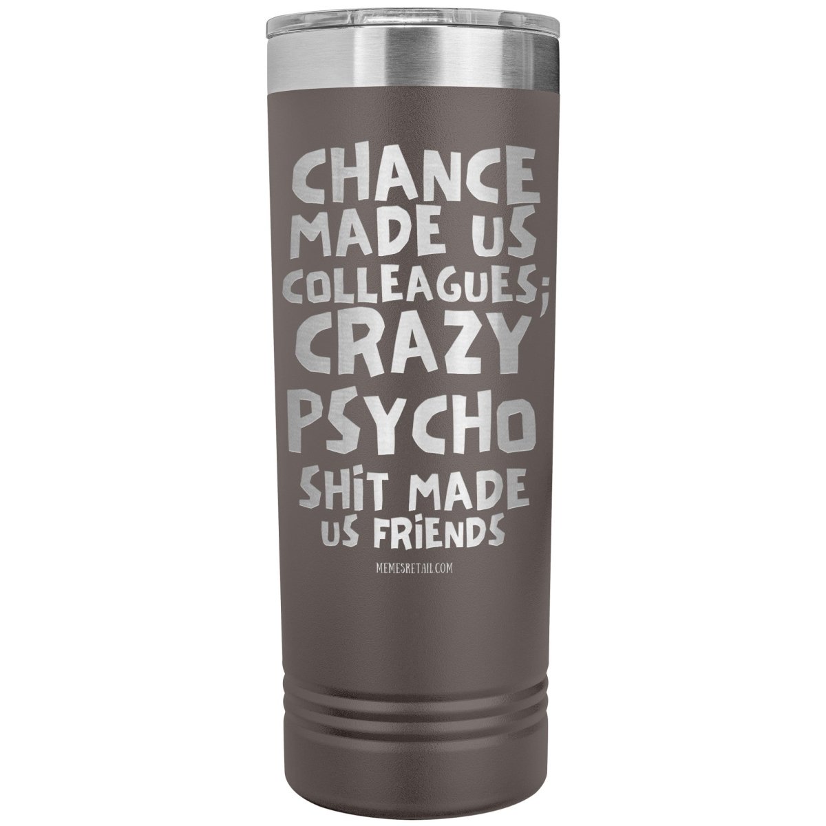 Chance made us colleagues; skinny tumblers - Memes Retail