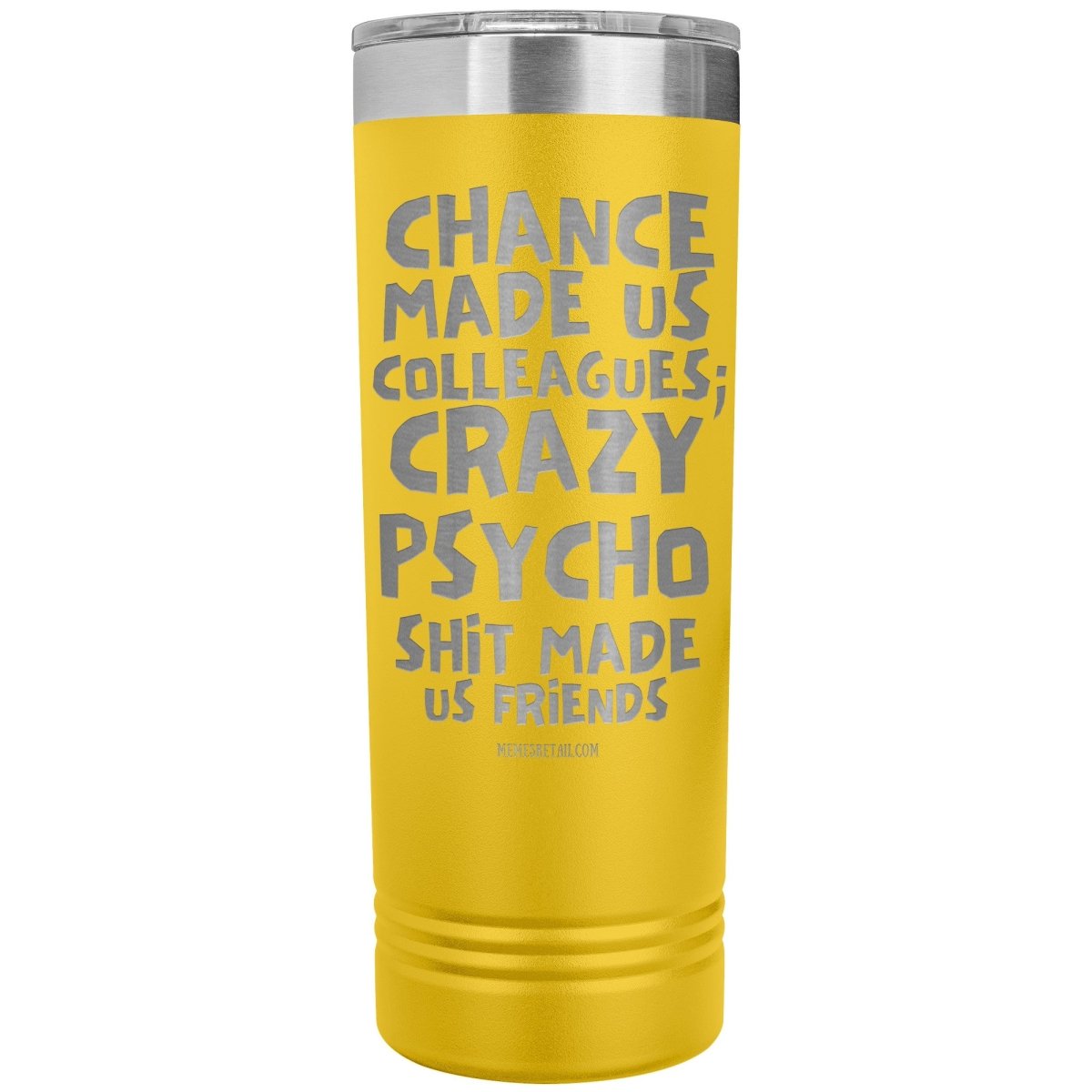 Chance made us colleagues; skinny tumblers - Memes Retail