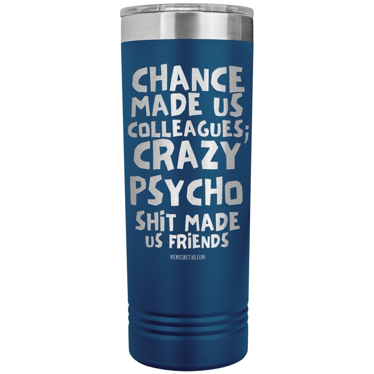 Chance made us colleagues; skinny tumblers - Memes Retail