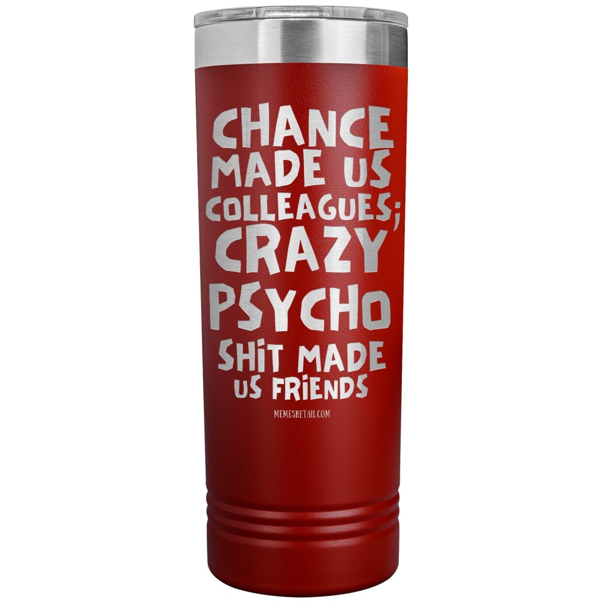 Chance made us colleagues; skinny tumblers - Memes Retail