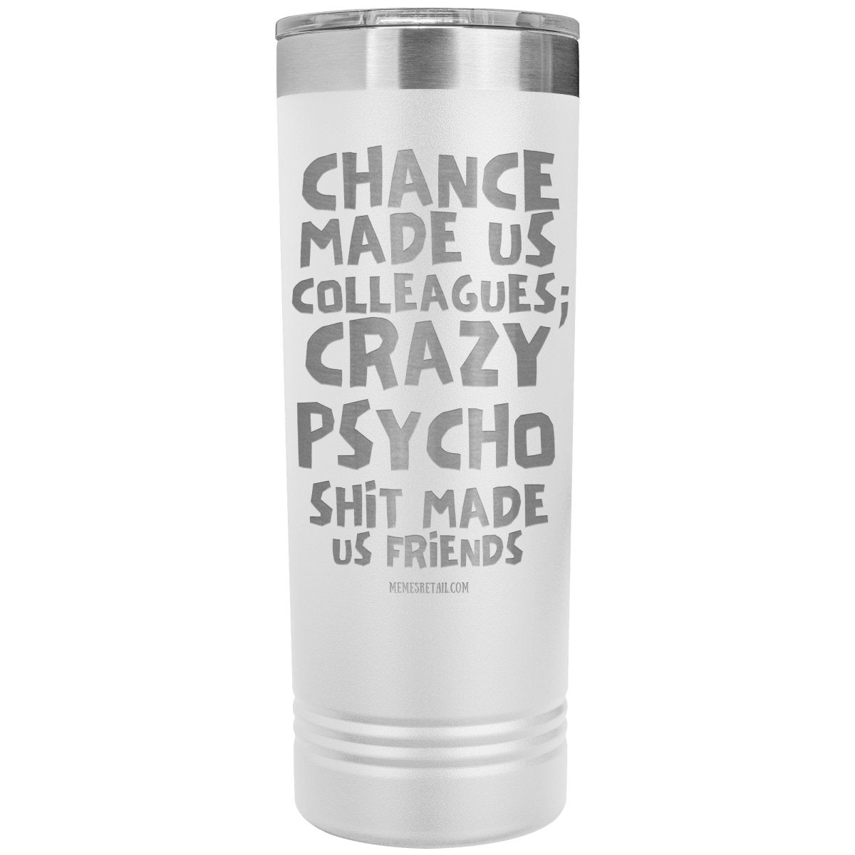 Chance made us colleagues; skinny tumblers - Memes Retail