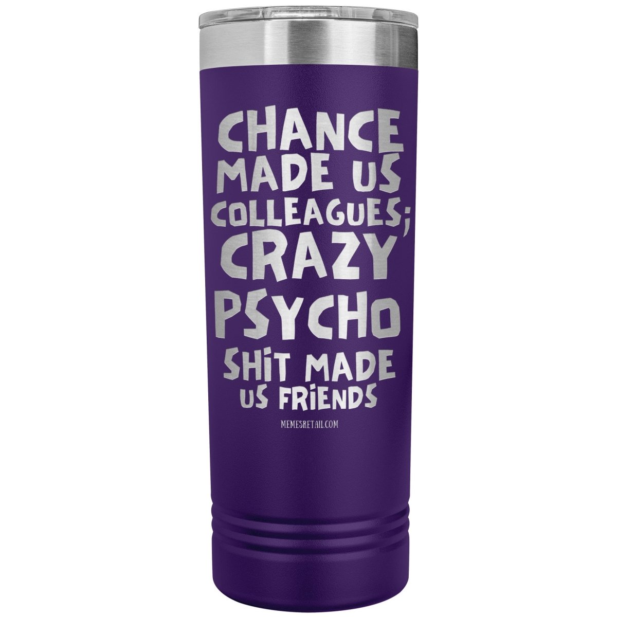Chance made us colleagues; skinny tumblers - Memes Retail