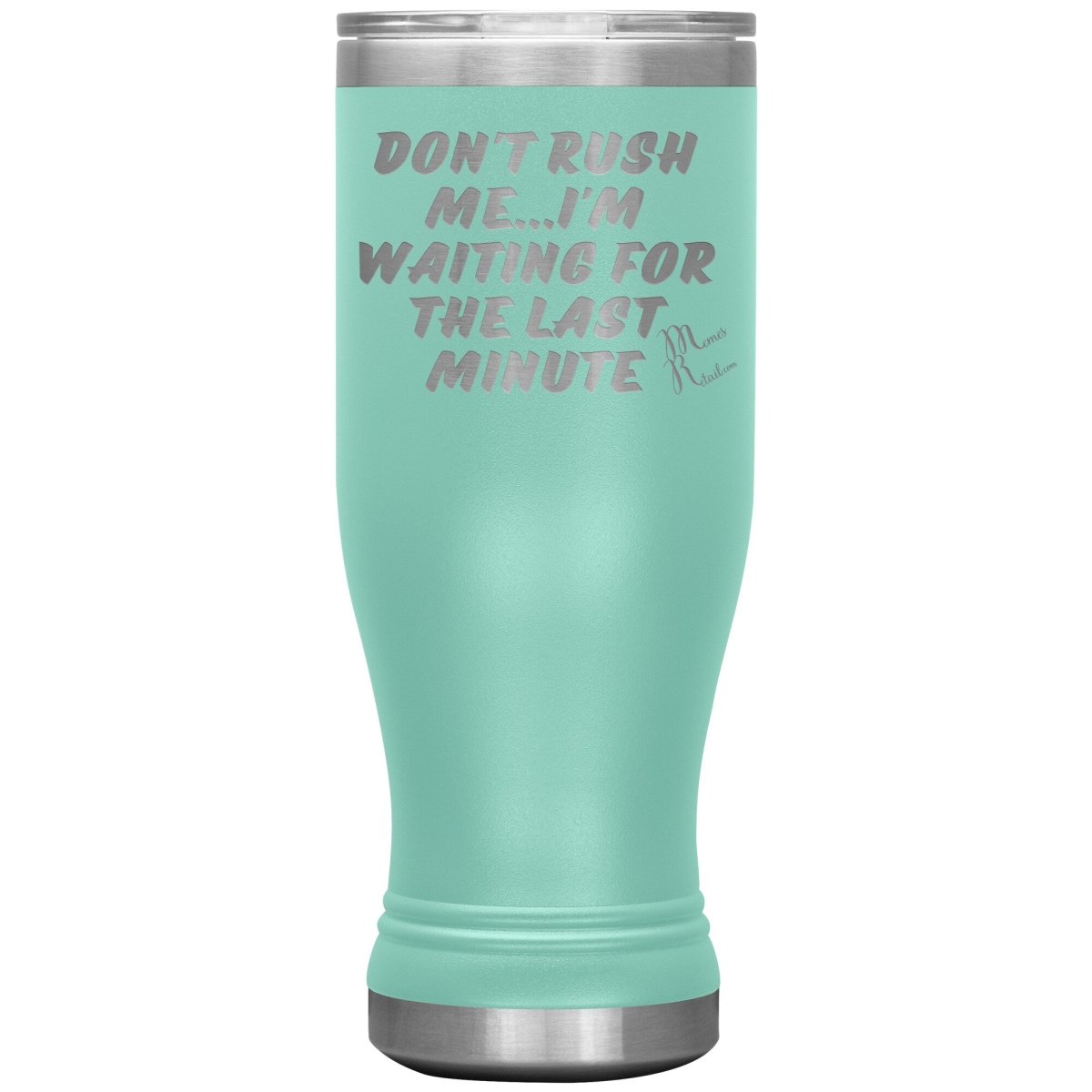 Don't Rush Me... I'm Waiting For The Last Minute Tumbers, 20oz BOHO Insulated Tumbler / Teal - MemesRetail.com