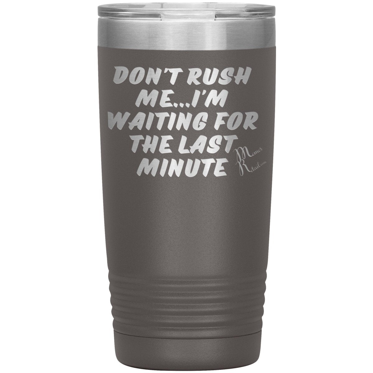 Don't Rush Me... I'm Waiting For The Last Minute Tumbers, 20oz Insulated Tumbler / Pewter - MemesRetail.com