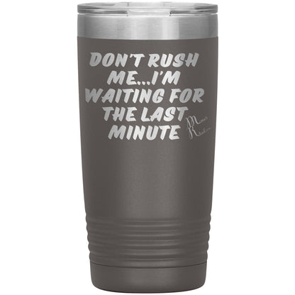 Don't Rush Me... I'm Waiting For The Last Minute Tumbers, 20oz Insulated Tumbler / Pewter - MemesRetail.com