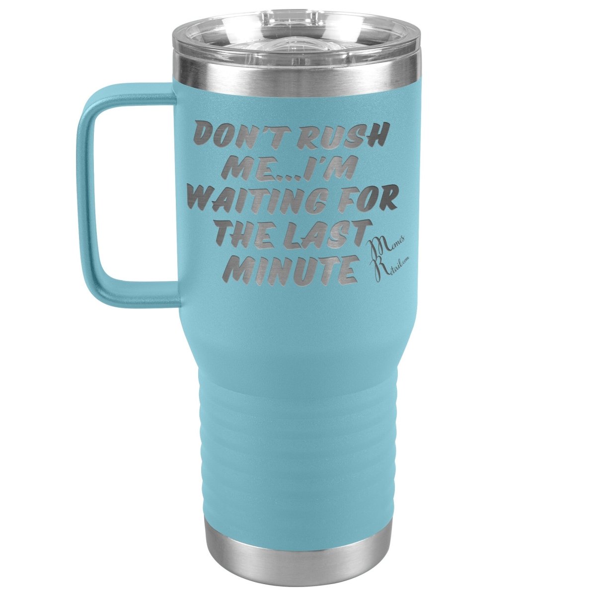 Don't Rush Me... I'm Waiting For The Last Minute Tumbers, 20oz Travel Tumbler / Light Blue - MemesRetail.com