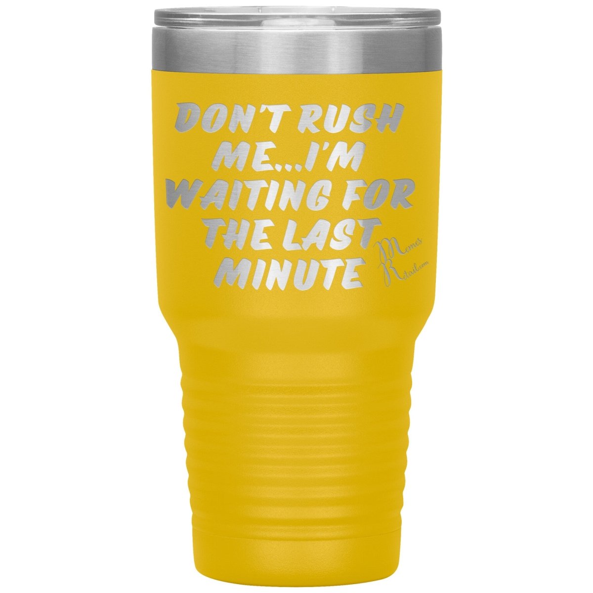 Don't Rush Me... I'm Waiting For The Last Minute Tumbers, 30oz Insulated Tumbler / Yellow - MemesRetail.com