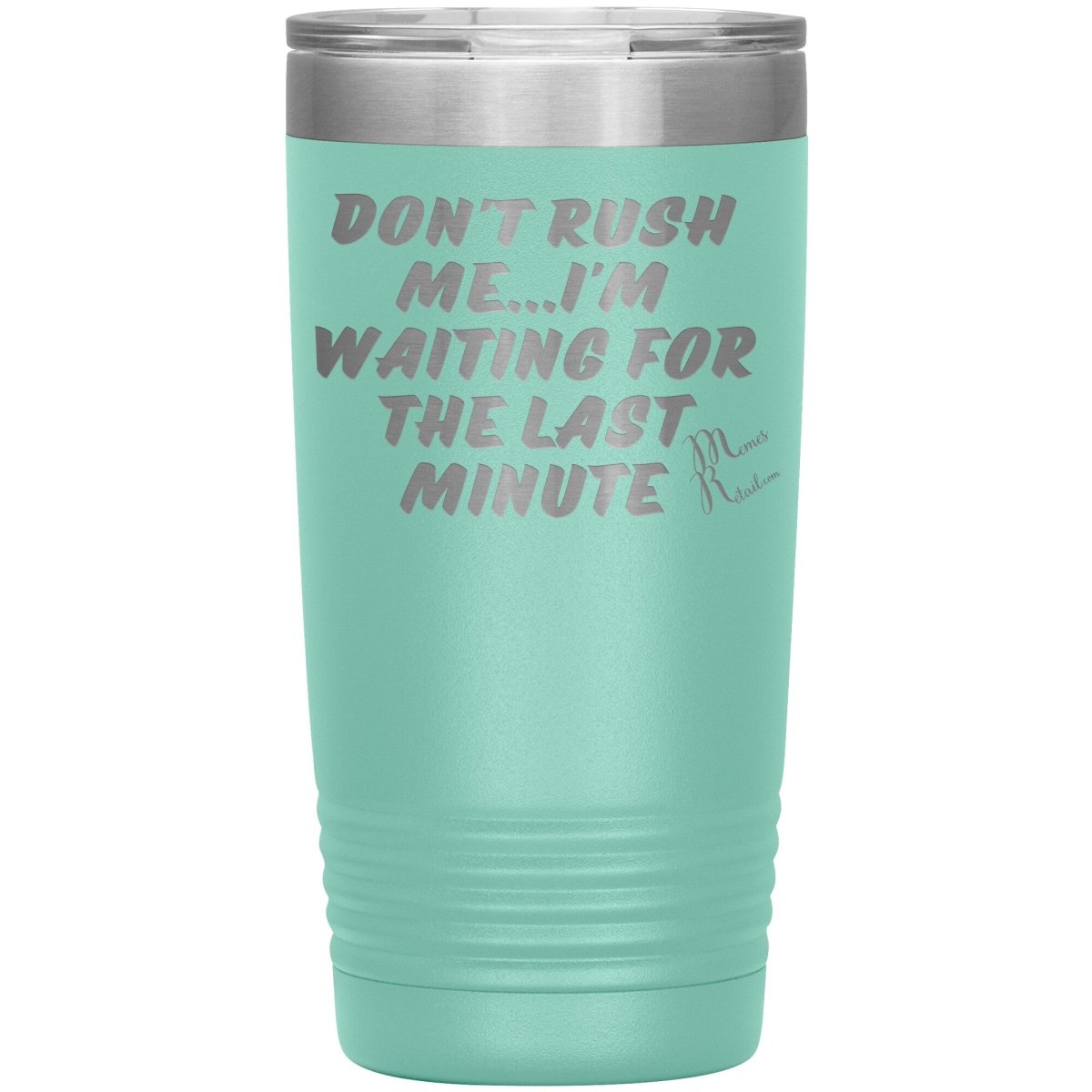 Don't Rush Me... I'm Waiting For The Last Minute Tumbers, 20oz Insulated Tumbler / Teal - MemesRetail.com