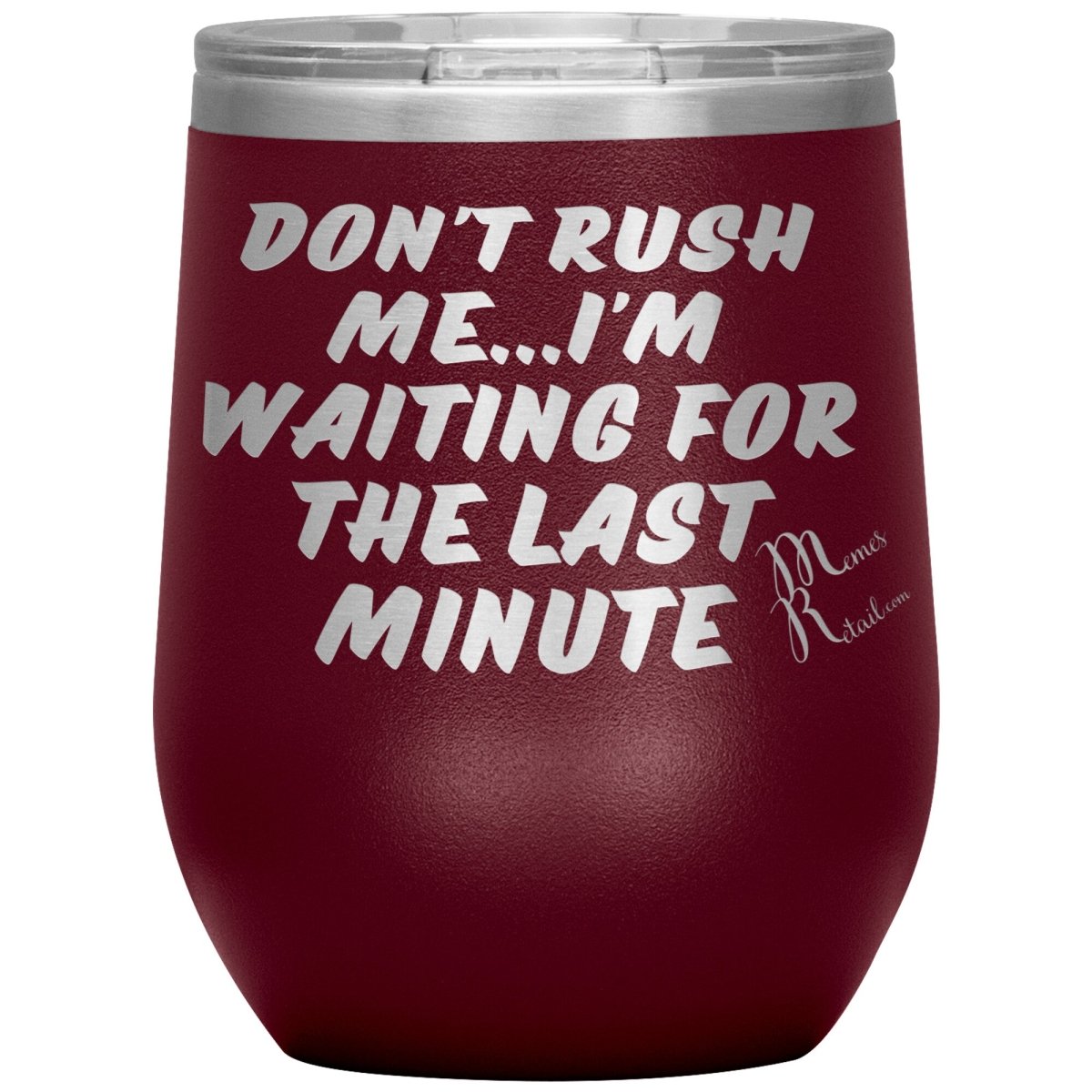 Don't Rush Me... I'm Waiting For The Last Minute Tumbers, 12oz Wine Insulated Tumbler / Maroon - MemesRetail.com
