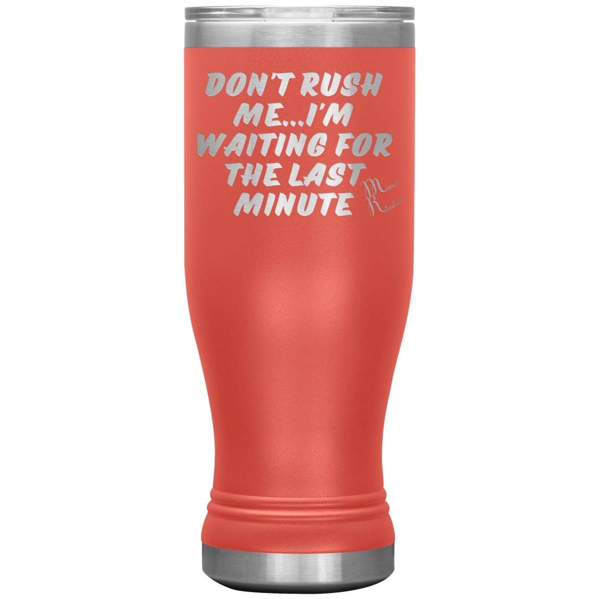 Don't Rush Me... I'm Waiting For The Last Minute Tumbers, 20oz BOHO Insulated Tumbler / Coral - MemesRetail.com