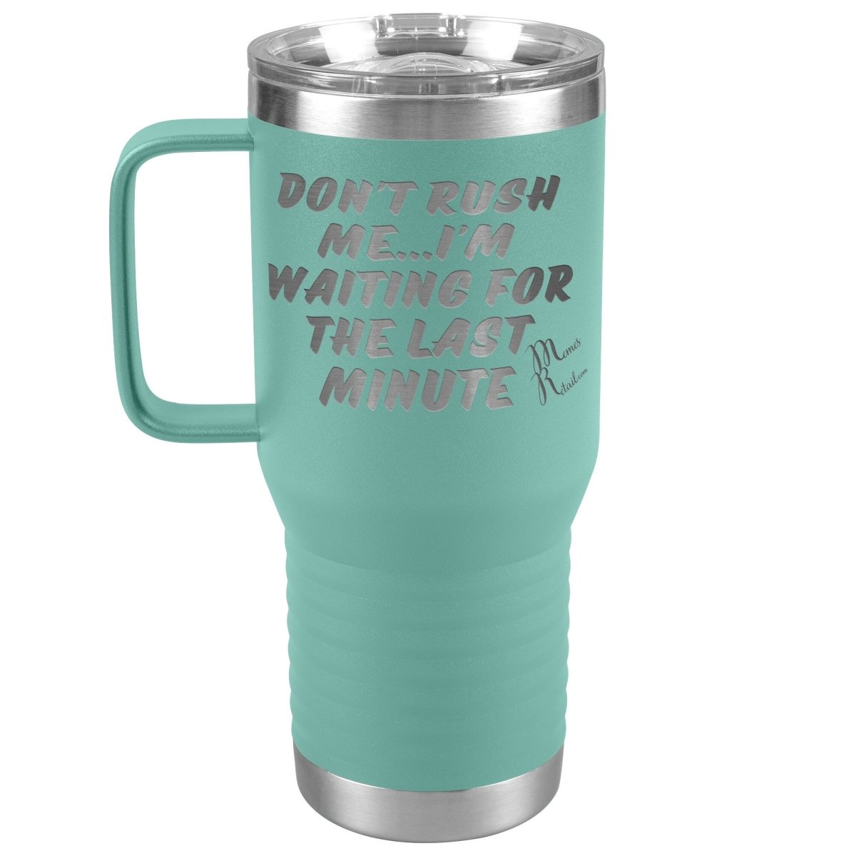Don't Rush Me... I'm Waiting For The Last Minute Tumbers, 20oz Travel Tumbler / Teal - MemesRetail.com