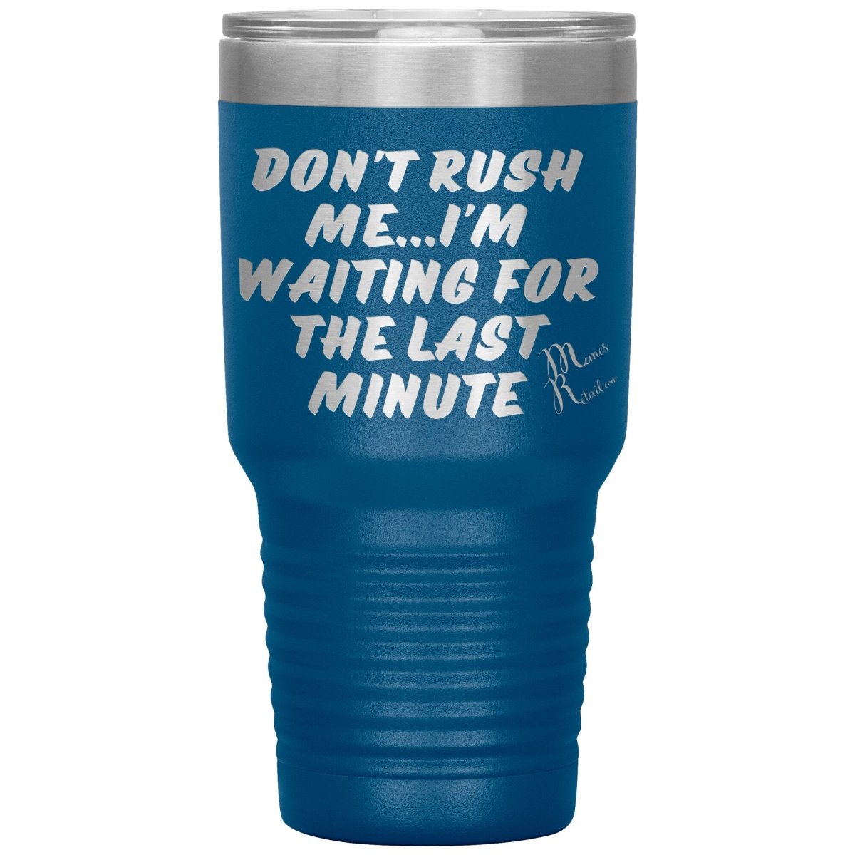 Don't Rush Me... I'm Waiting For The Last Minute Tumbers, 30oz Insulated Tumbler / Blue - MemesRetail.com