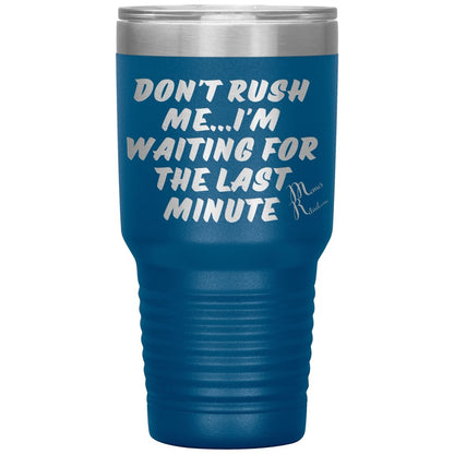 Don't Rush Me... I'm Waiting For The Last Minute Tumbers, 30oz Insulated Tumbler / Blue - MemesRetail.com