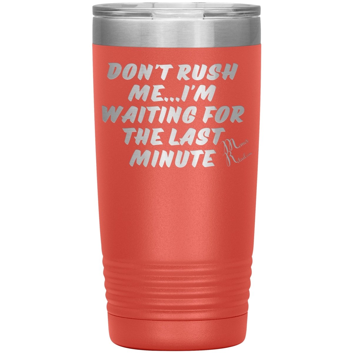 Don't Rush Me... I'm Waiting For The Last Minute Tumbers, 20oz Insulated Tumbler / Coral - MemesRetail.com
