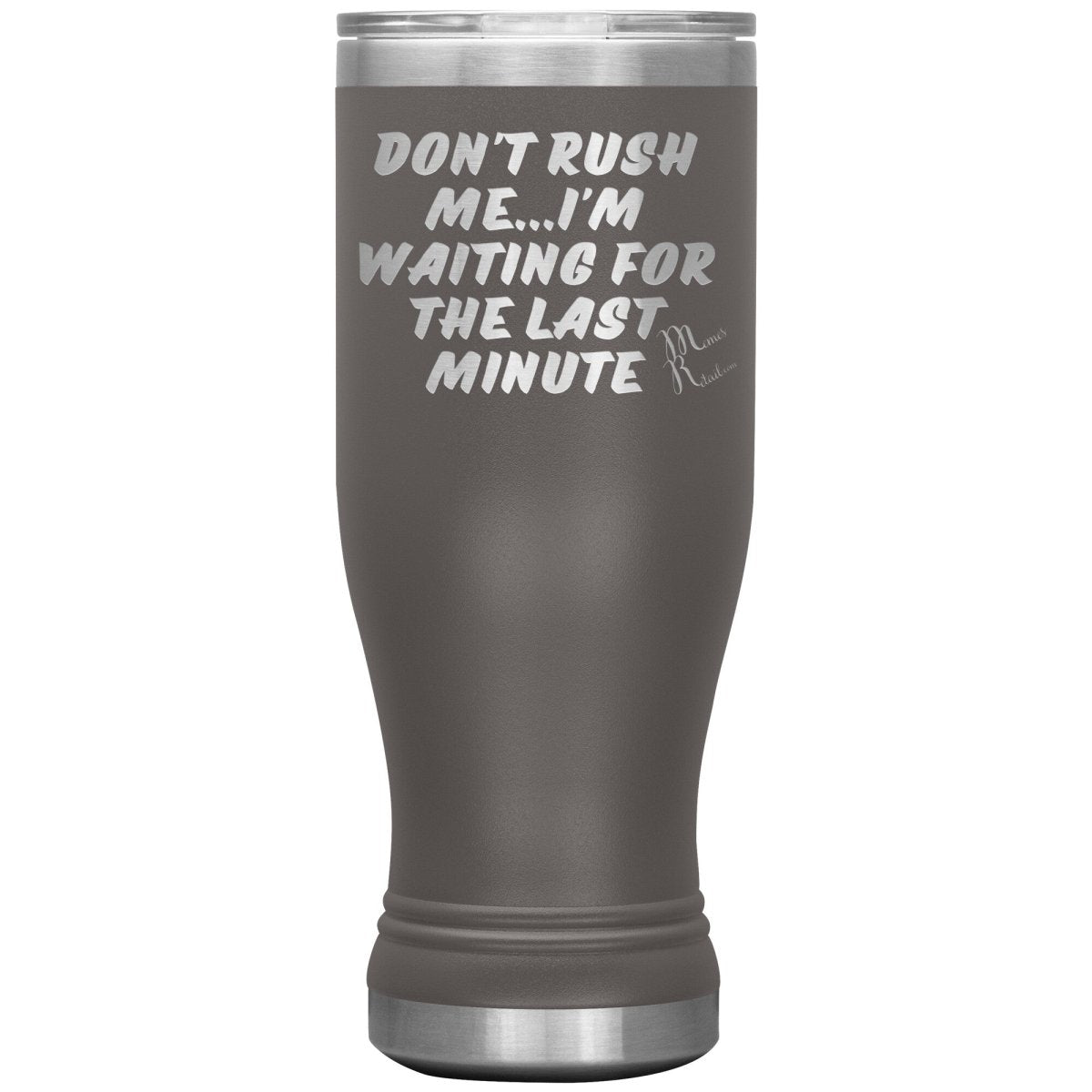 Don't Rush Me... I'm Waiting For The Last Minute Tumbers, 20oz BOHO Insulated Tumbler / Pewter - MemesRetail.com