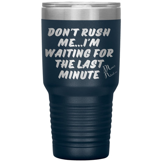 Don't Rush Me... I'm Waiting For The Last Minute Tumbers, 30oz Insulated Tumbler / Navy - MemesRetail.com