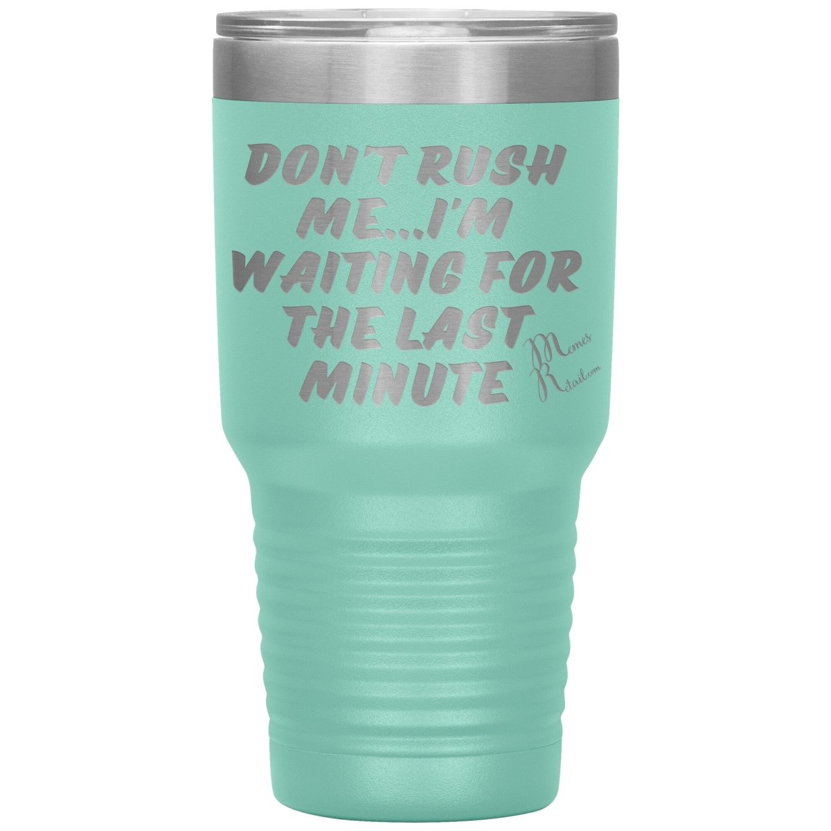 Don't Rush Me... I'm Waiting For The Last Minute Tumbers, 30oz Insulated Tumbler / Teal - MemesRetail.com